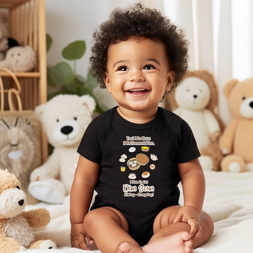 Yes! I Do Have A Retirement Plan, I Plan to Eat Dim Sum All Day - Everyday Baby Bodysuit