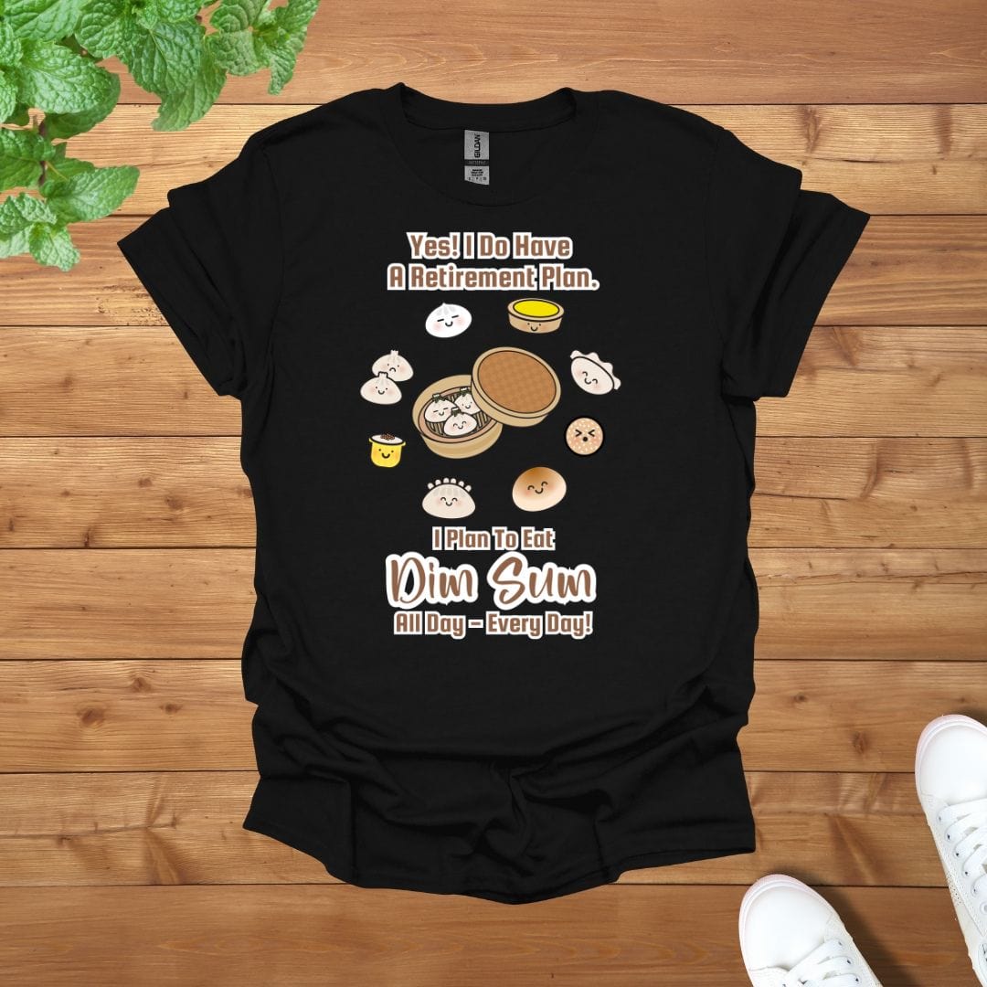 Yes! I Do Have A Retirement Plan, I Plan to Eat Dim Sum All Day - Everyday Unisex Adult T-Shirt