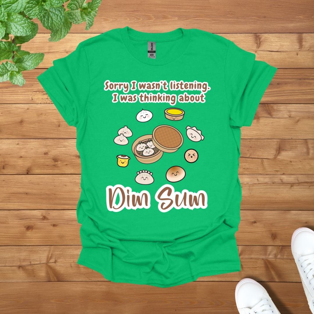 Sorry I was not listening, I was thinking about Dim Sum Unisex Adult T-Shirt