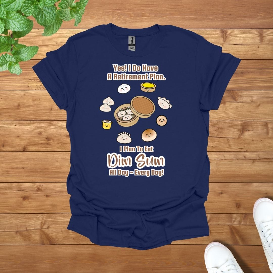 Yes! I Do Have A Retirement Plan, I Plan to Eat Dim Sum All Day - Everyday Unisex Adult T-Shirt
