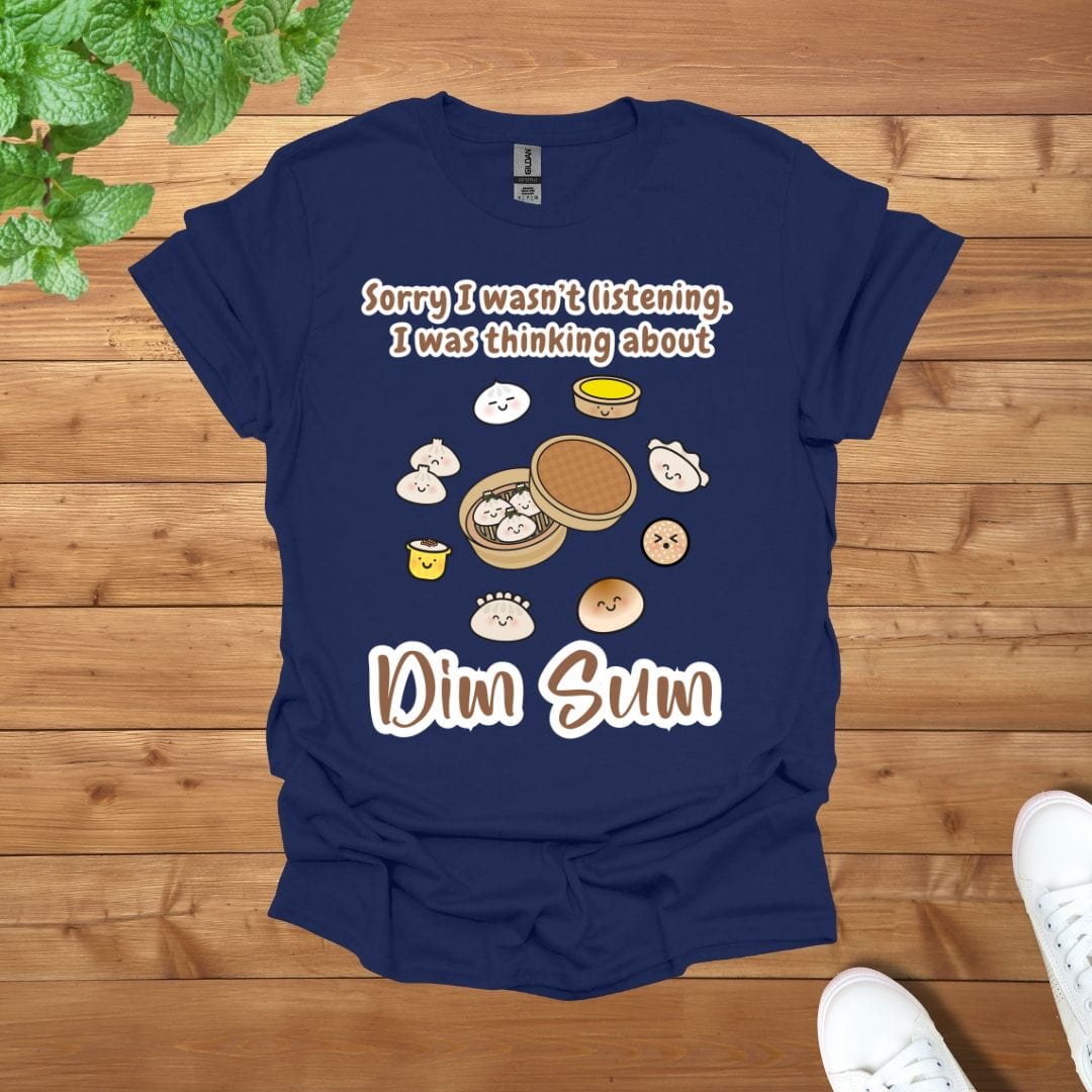Sorry I was not listening, I was thinking about Dim Sum Unisex Adult T-Shirt