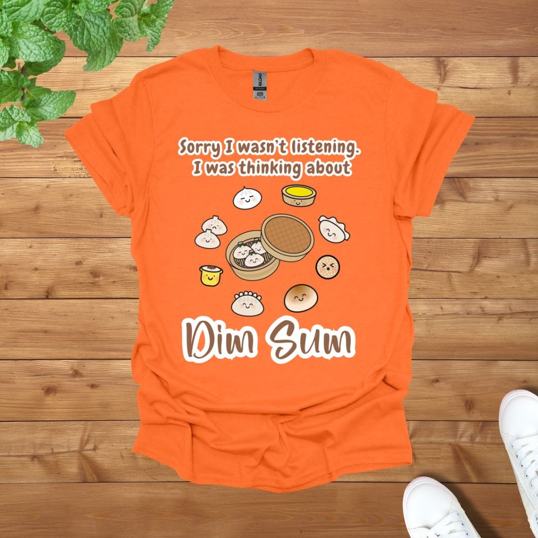 Sorry I was not listening, I was thinking about Dim Sum Unisex Adult T-Shirt