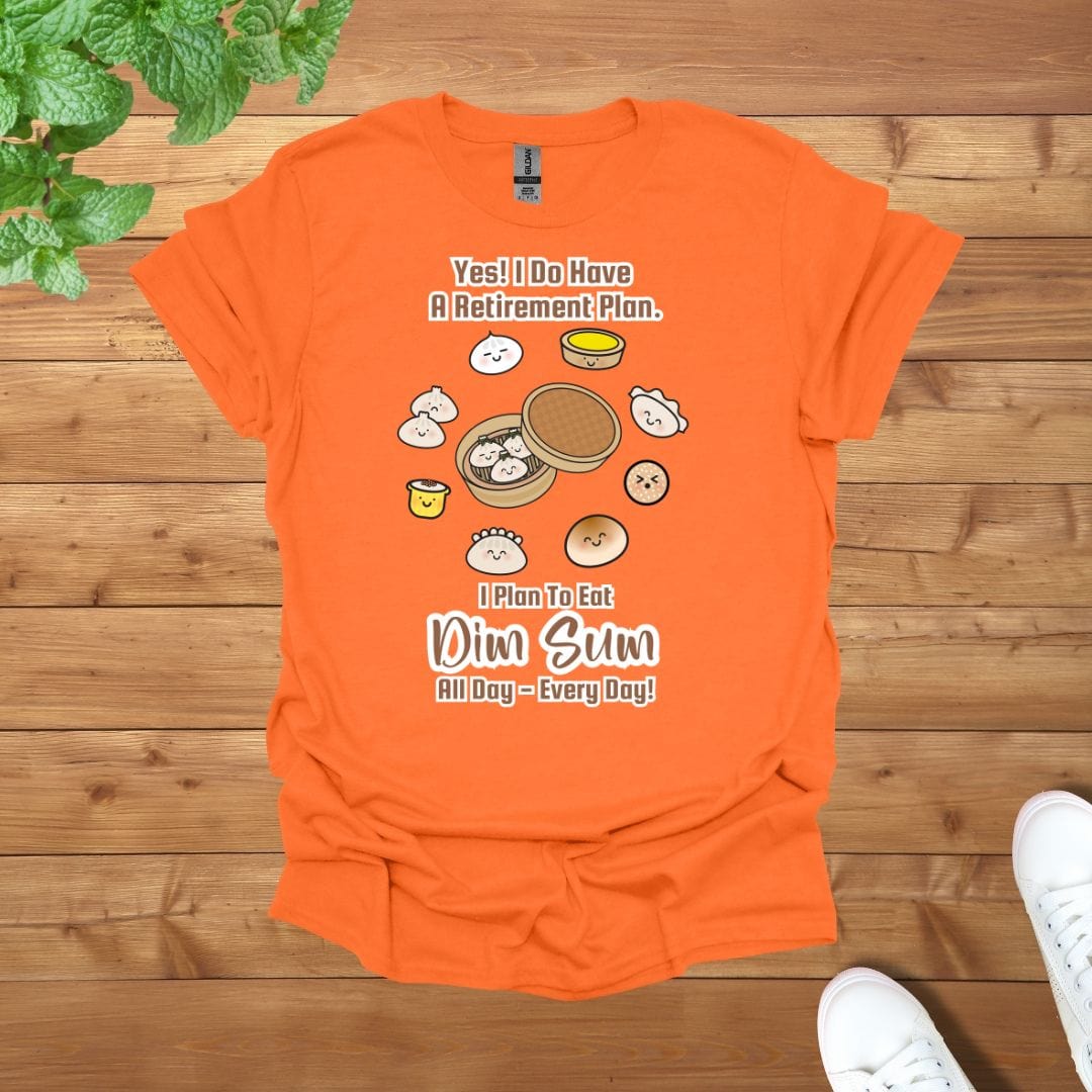 Yes! I Do Have A Retirement Plan, I Plan to Eat Dim Sum All Day - Everyday Unisex Adult T-Shirt