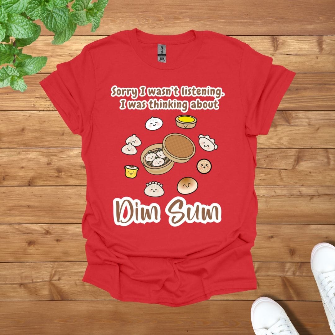 Sorry I was not listening, I was thinking about Dim Sum Unisex Adult T-Shirt