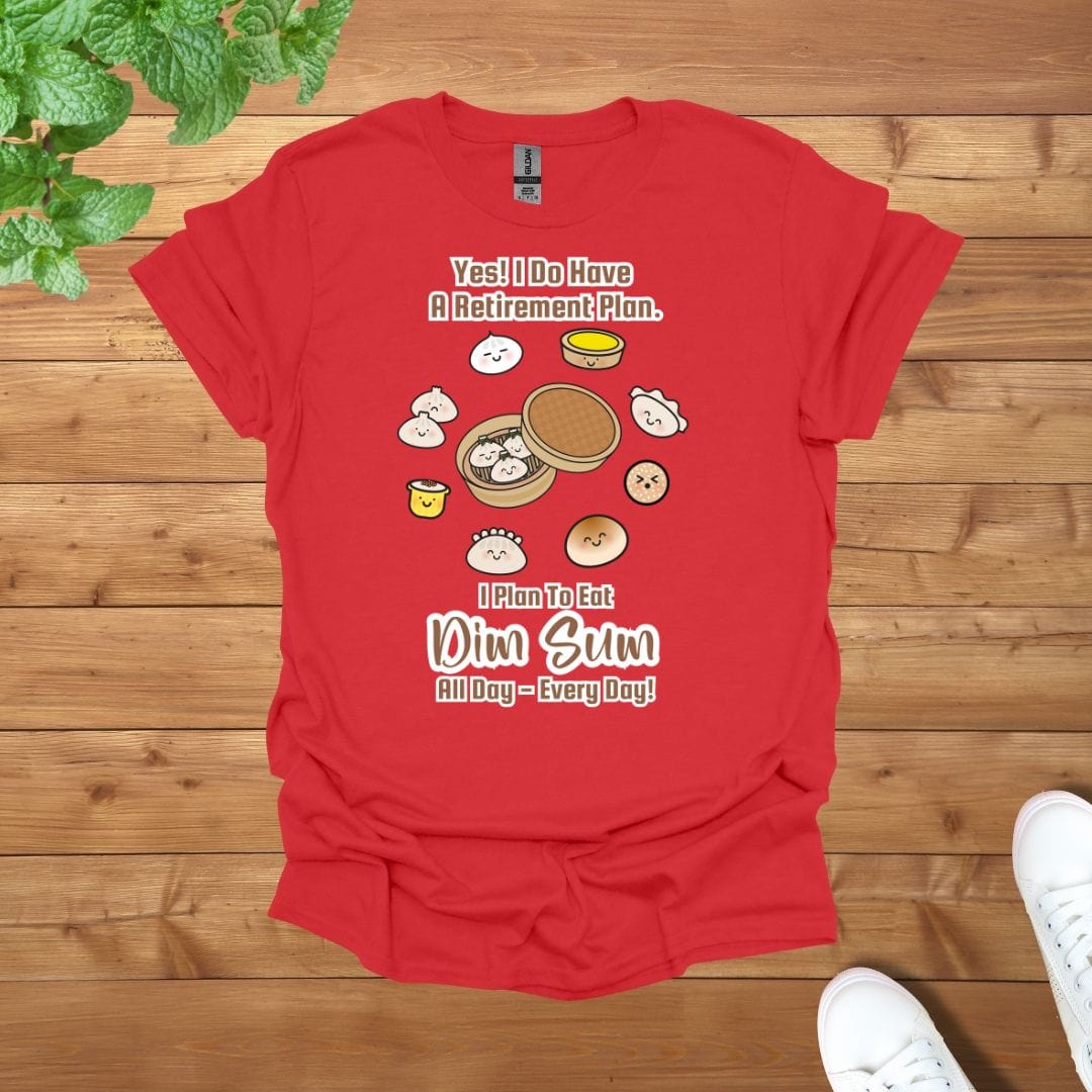 Yes! I Do Have A Retirement Plan, I Plan to Eat Dim Sum All Day - Everyday Unisex Adult T-Shirt
