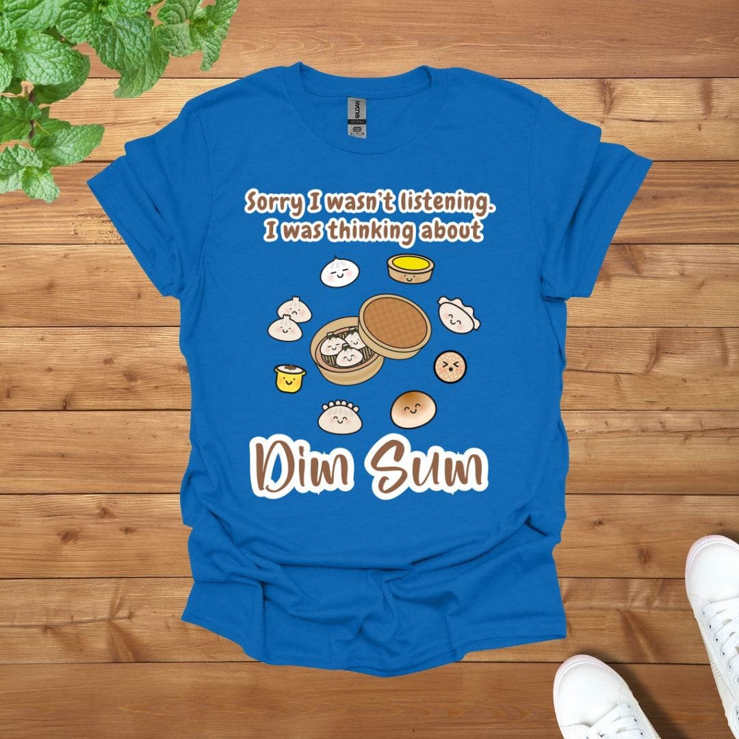 Sorry I was not listening, I was thinking about Dim Sum Unisex Adult T-Shirt