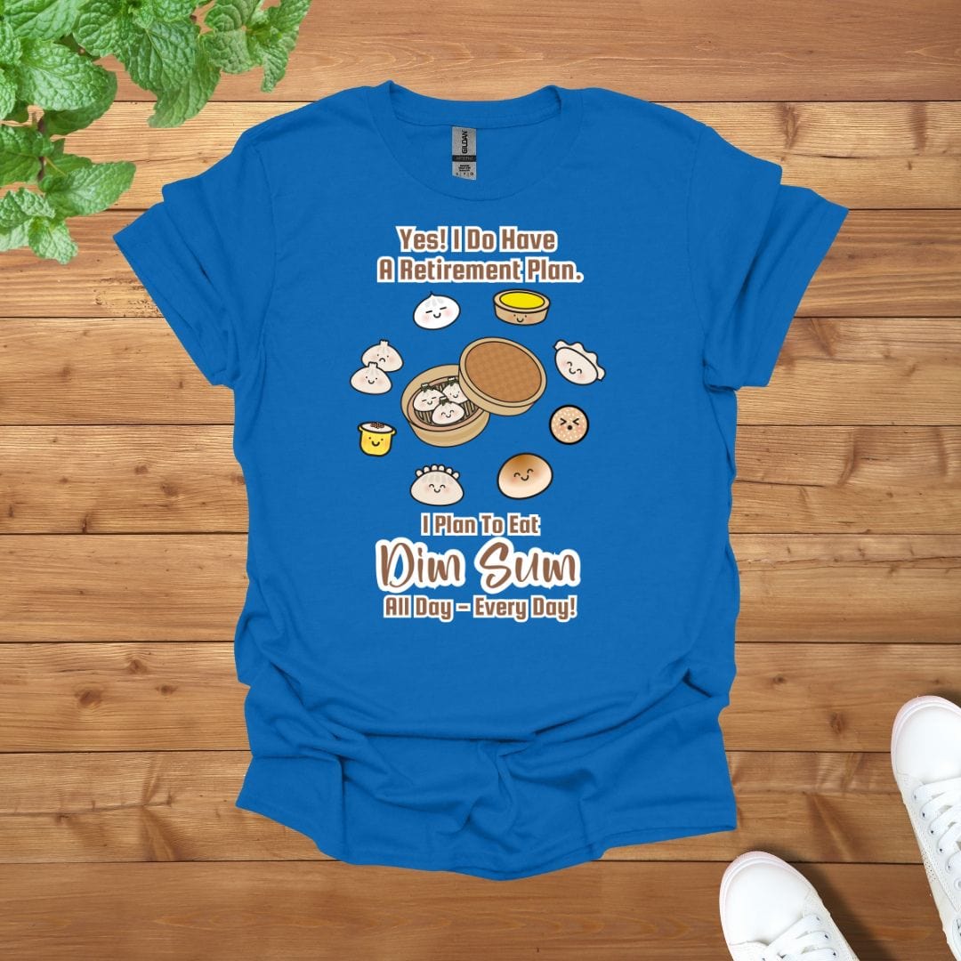 Yes! I Do Have A Retirement Plan, I Plan to Eat Dim Sum All Day - Everyday Unisex Adult T-Shirt